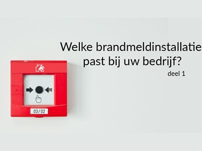 Welke brandmeldinstallatie past bij uw bedrijf (Deel 1)